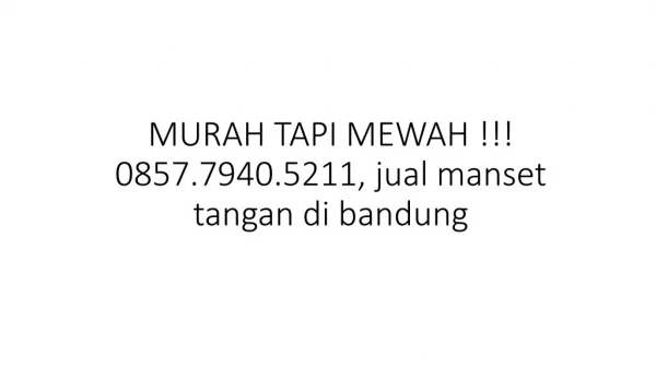 MURAH TAPI MEWAH !!! 0857.7940.5211, jual manset tangan di bandung