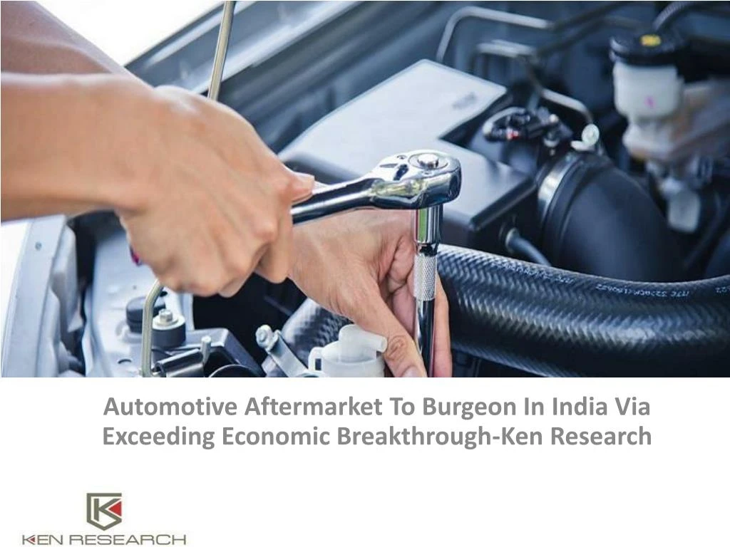 automotive aftermarket to burgeon in india via exceeding economic breakthrough ken research