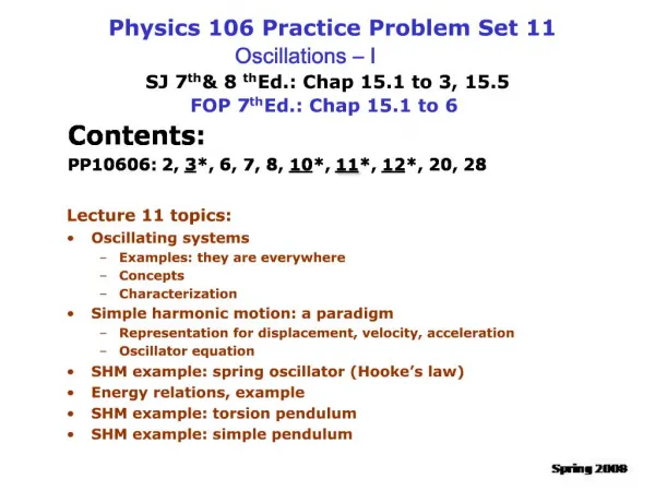 Physics 106 Practice Problem Set 11 Oscillations I SJ 7th 8th Ed.: Chap 15.1 to 3, 15.5 FOP 7th Ed.: Chap 15.1 to