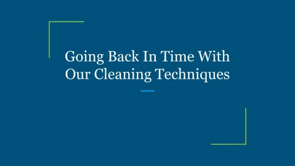 Going Back In Time With Our Cleaning Techniques