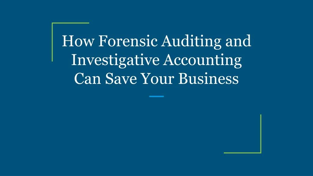how forensic auditing and investigative accounting can save your business