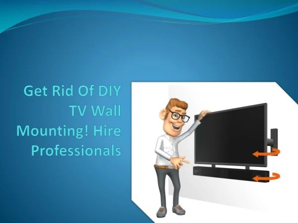 Get Rid Of DIY TV Wall Mounting! Hire Professionals