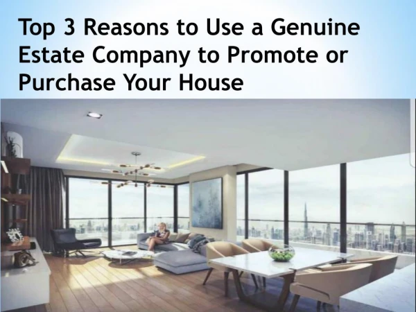 Top 3 Reasons to Use a Genuine Estate Company to Promote or Purchase Your House