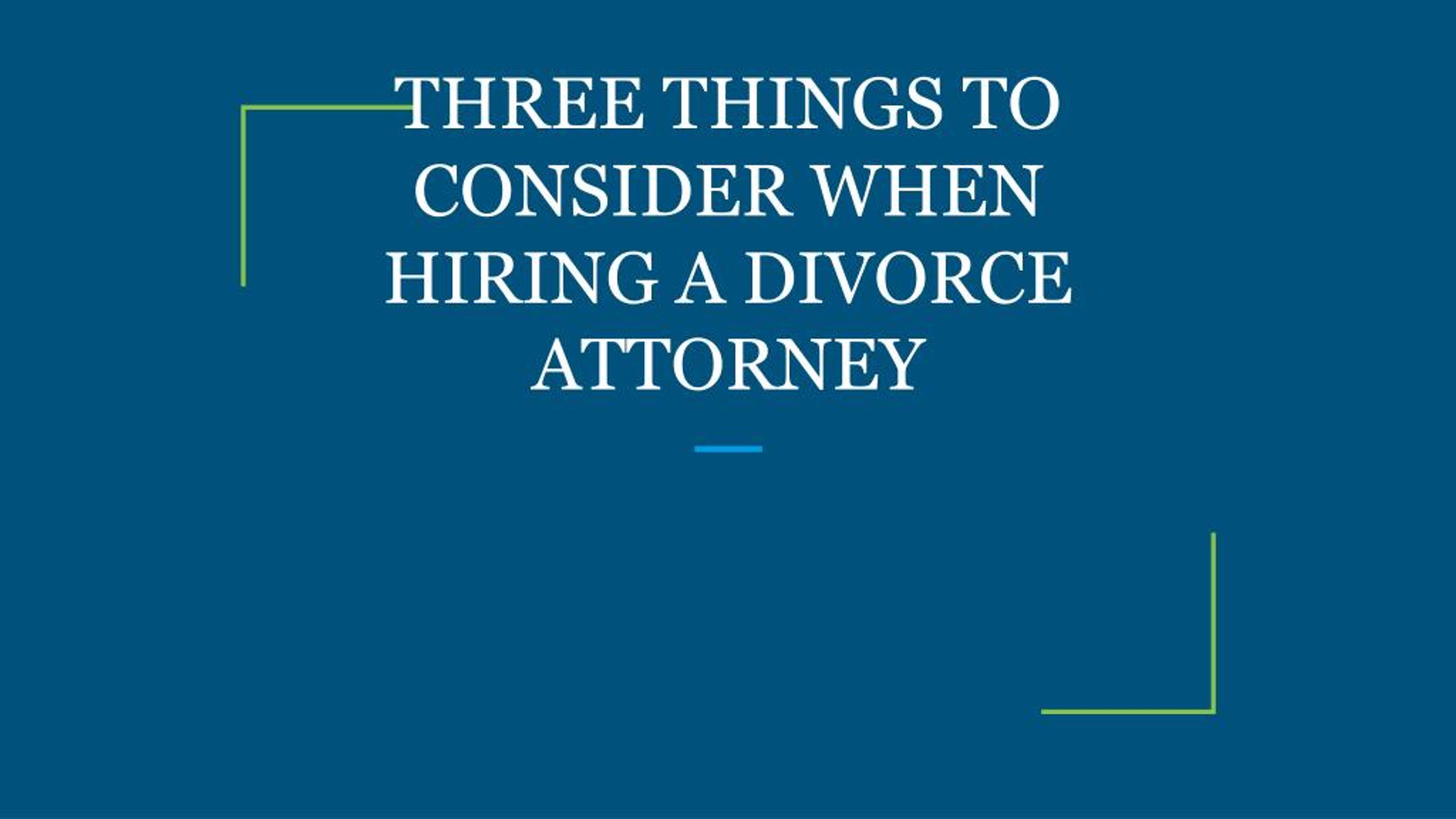 PPT - THREE THINGS TO CONSIDER WHEN HIRING A DIVORCE ATTORNEY ...