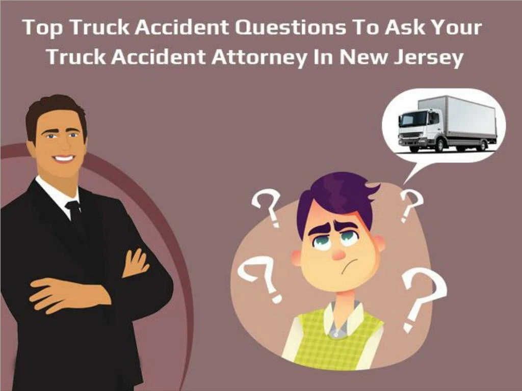 top truck accident questions to ask your truck accident attorney in new jersey