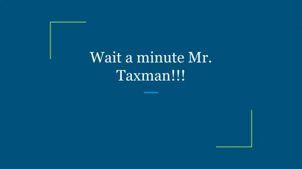 Wait a minute Mr. Taxman!!!