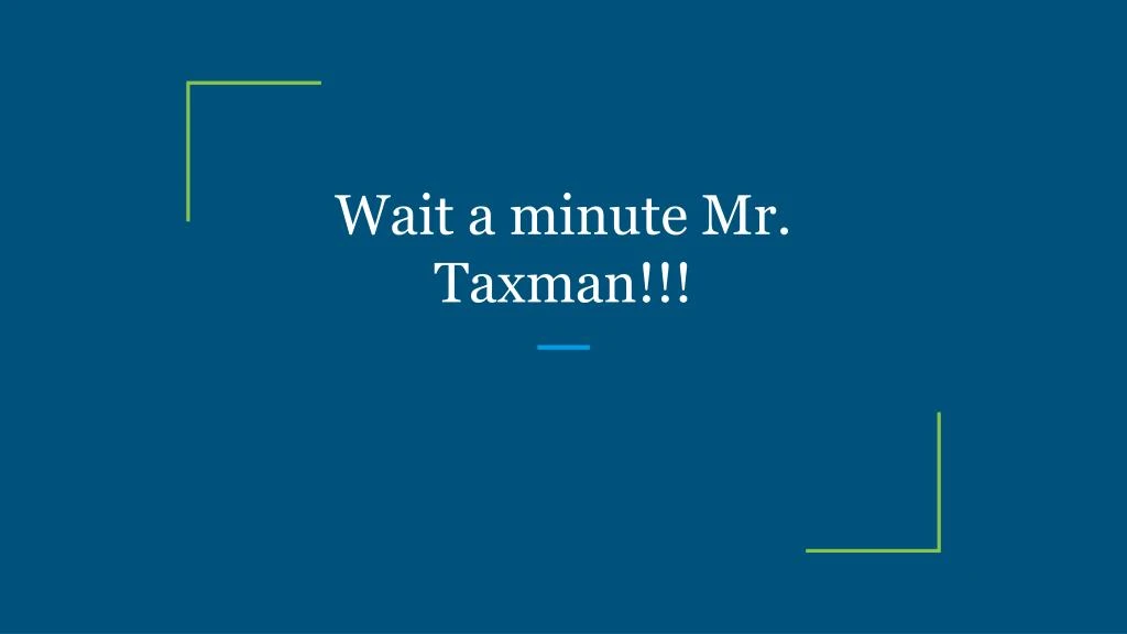 wait a minute mr taxman