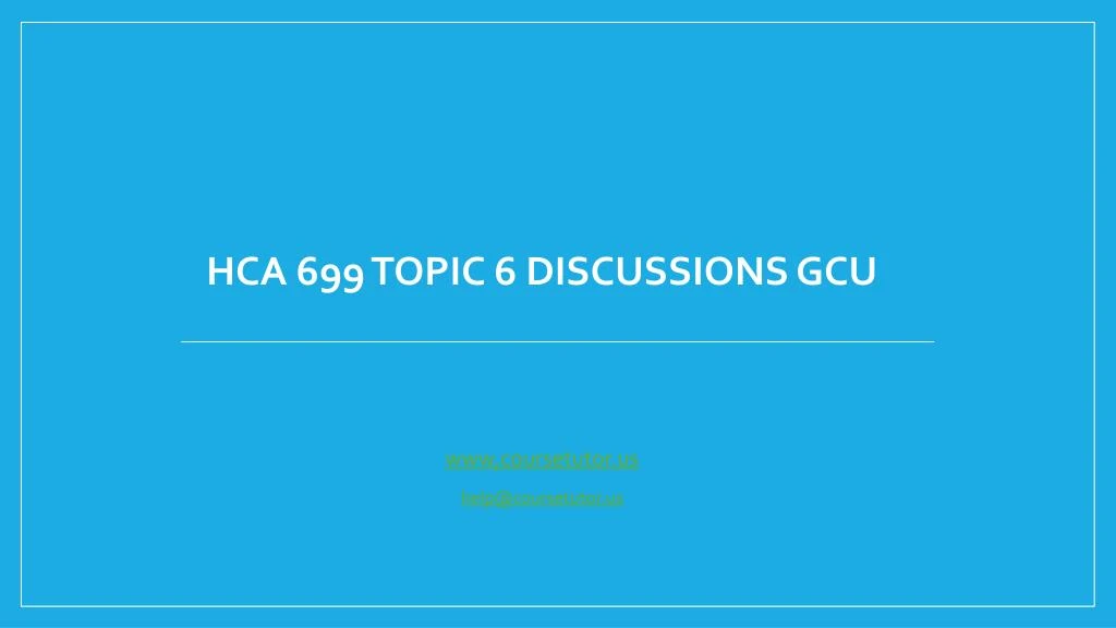 hca 699 topic 6 discussions gcu