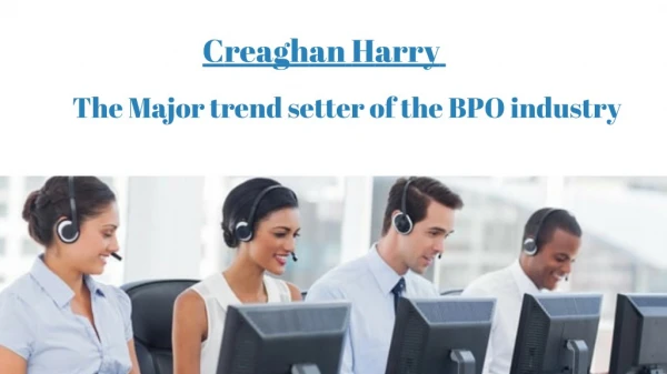 Creaghan Harry â€“ The Major trend setter of the BPO industry
