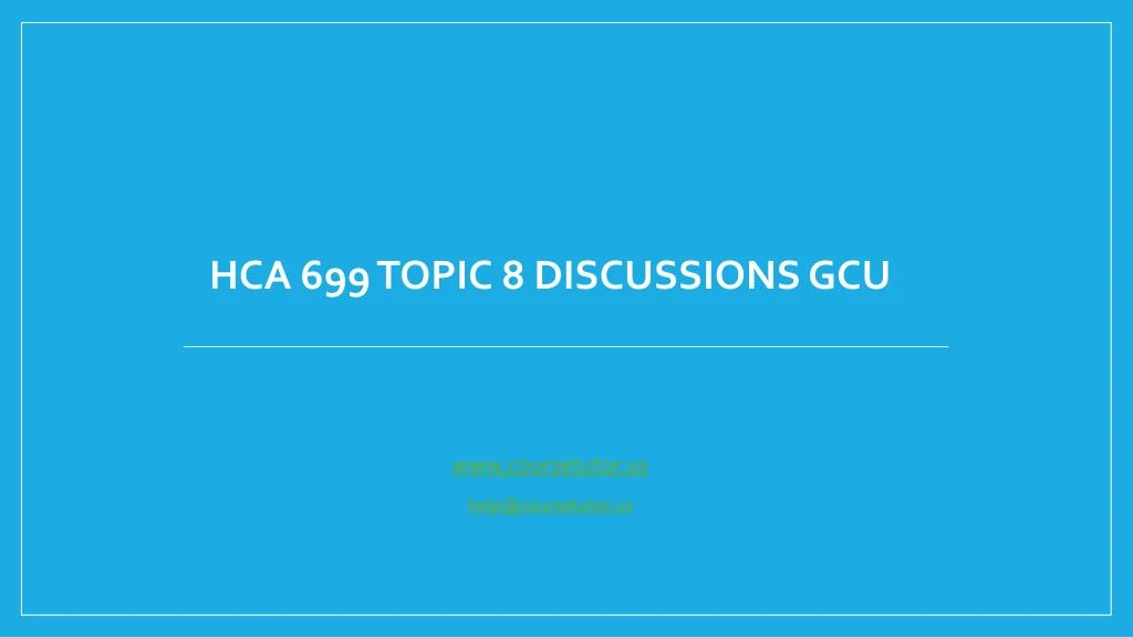 hca 699 topic 8 discussions gcu