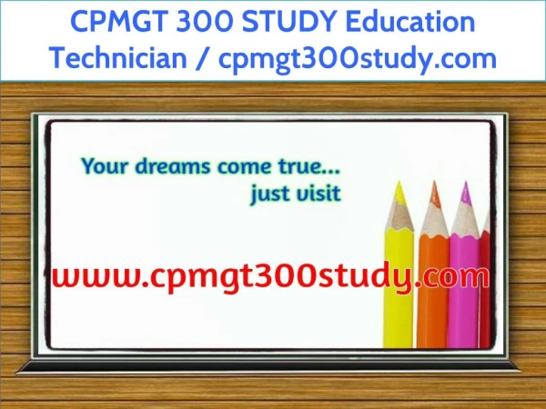 CPMGT 300 STUDY Education Technician / cpmgt300study.com