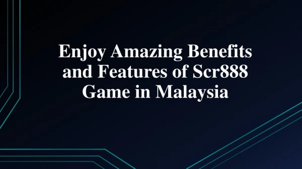 Enjoy Amazing Benefits and Features of Scr888 Game in Malaysia