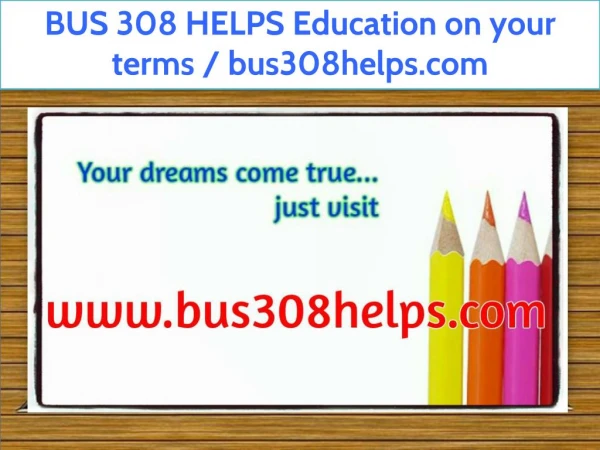BUS 308 HELPS Education on your terms / bus308helps.com