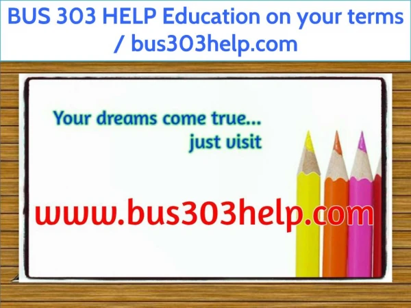 BUS 303 HELP Education on your terms / bus303help.com