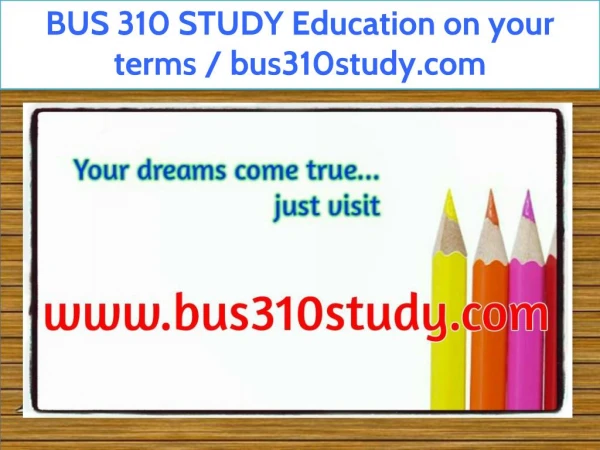 BUS 310 STUDY Education on your terms / bus310study.com