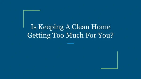 Is Keeping A Clean Home Getting Too Much For You?