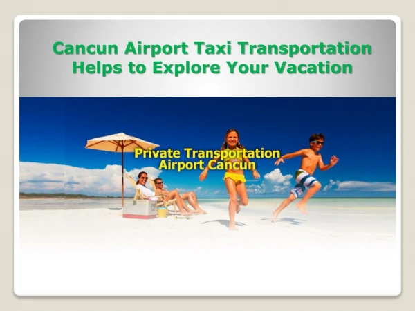 Cancun Airport Taxi Transportation Helps to Explore Your Vacation