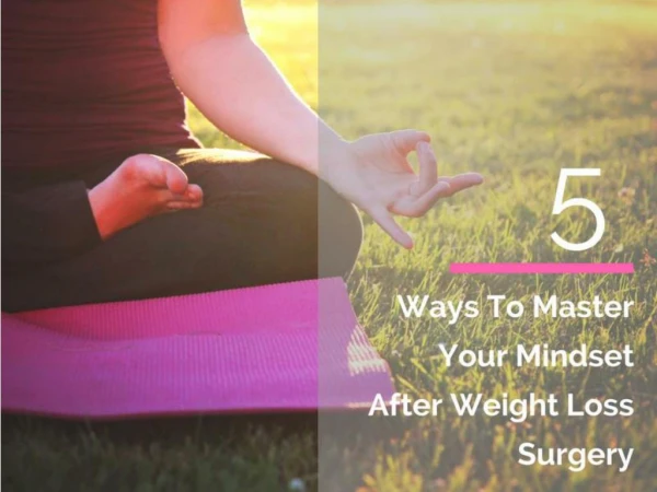 5 Ways To Master Your Mindset After Weight Loss Surgery