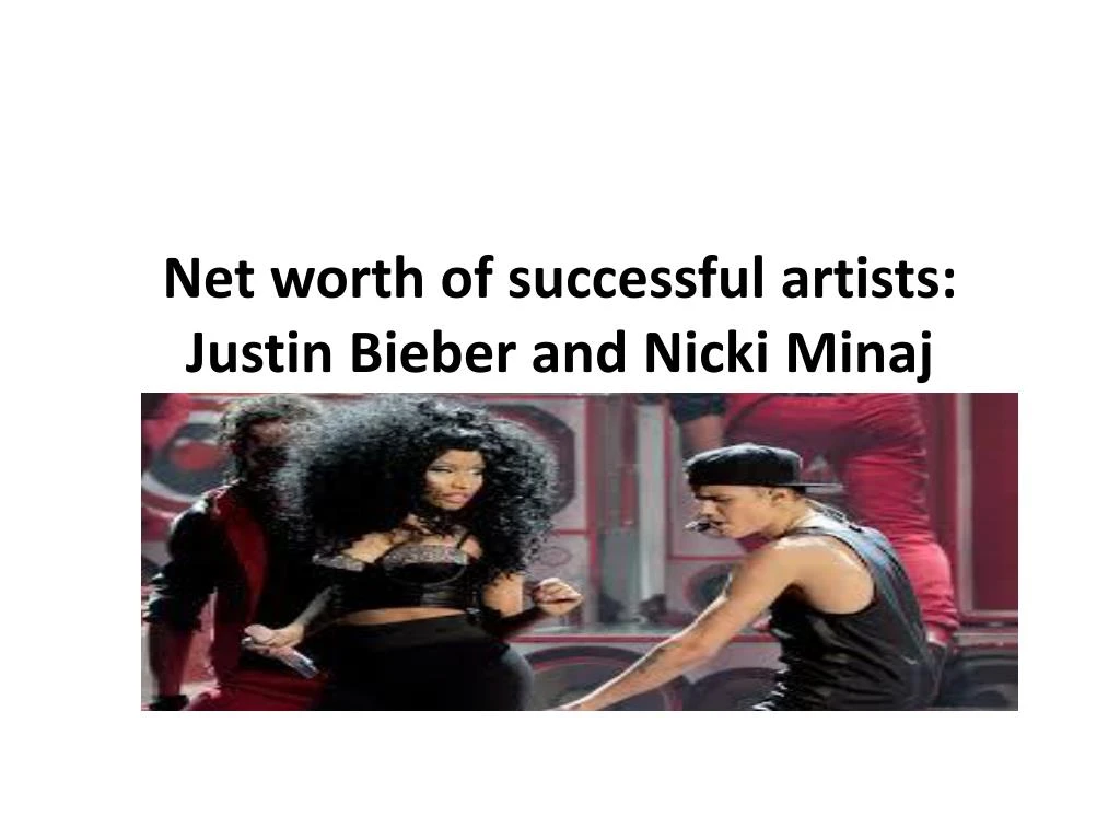 net worth of successful artists justin bieber and nicki minaj