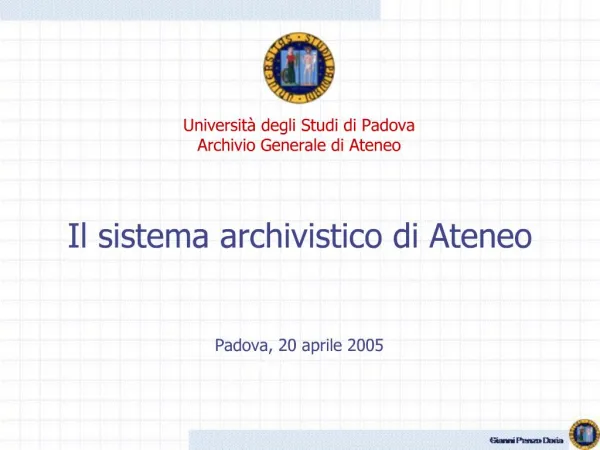 Universit degli Studi di Padova Archivio Generale di Ateneo Il sistema archivistico di Ateneo Padova, 20 aprile 20