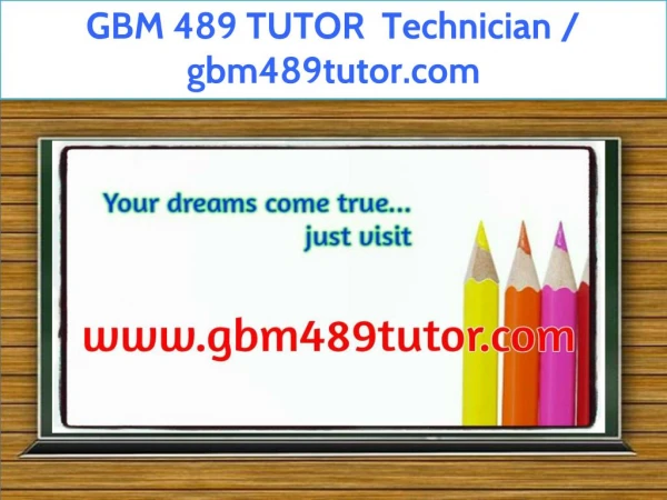 GBM 489 TUTOR Technician / gbm489tutor.com