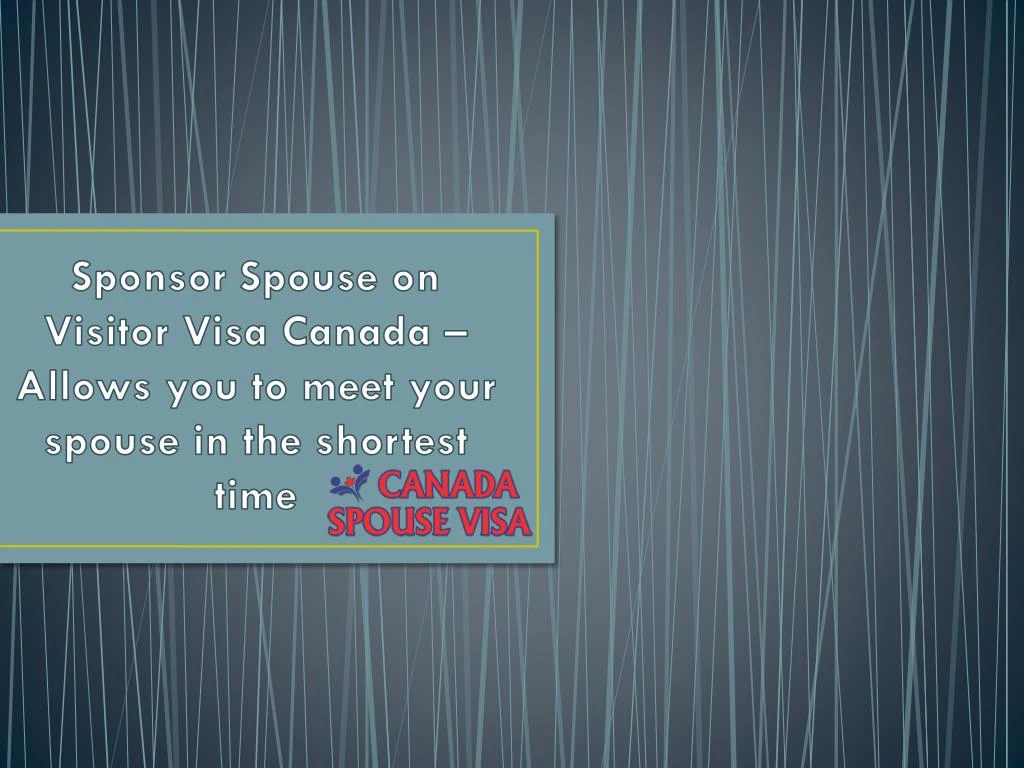 sponsor spouse on visitor visa canada allows you to meet your spouse in the shortest time