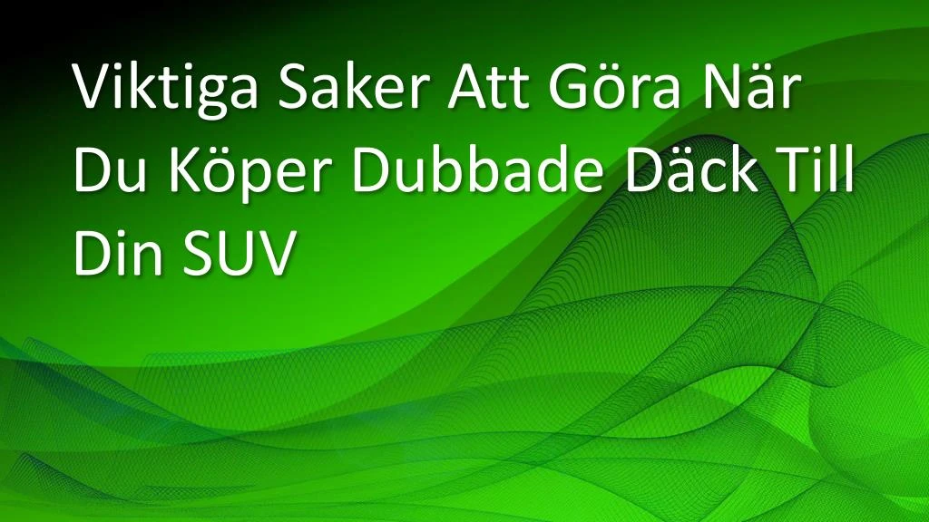 viktiga saker att g ra n r du k per dubbade d ck till din suv