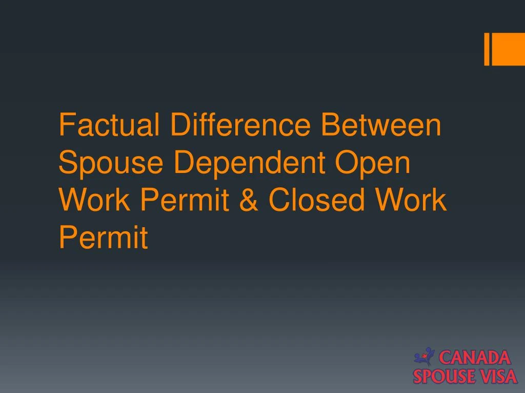 factual difference between spouse dependent open work permit closed work permit