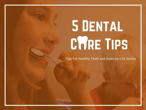 5 Dental Care Tips For Healthy Teeth and Gums by Life Smiles