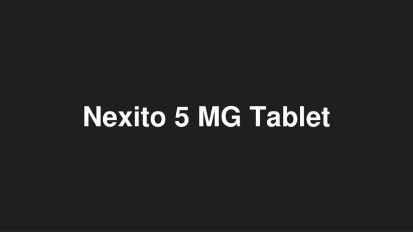 Nexito 5 MG Tablet - Uses, Side Effects, Substitutes, Composition And More | Lybrate