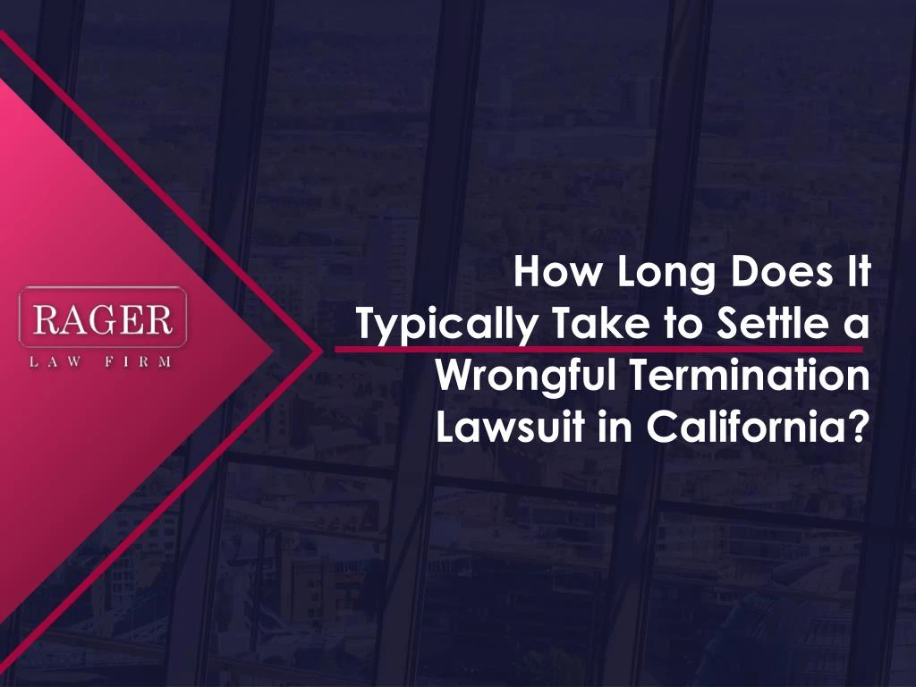 how long does it typically take to settle a wrongful termination lawsuit in california