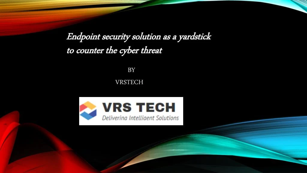 endpoint security solution as a yardstick to counter the cyber threat