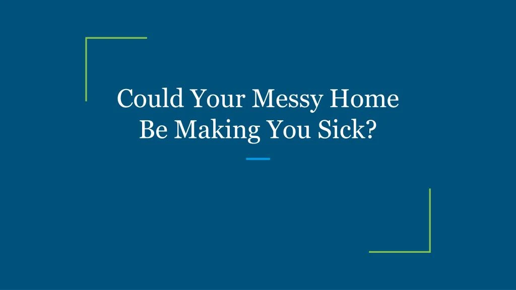 could your messy home be making you sick