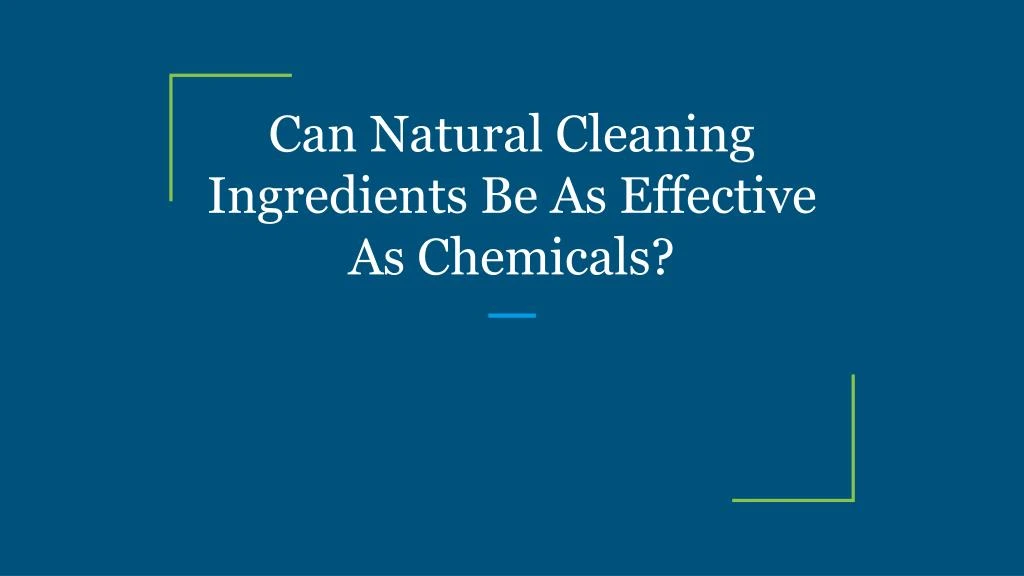 can natural cleaning ingredients be as effective as chemicals