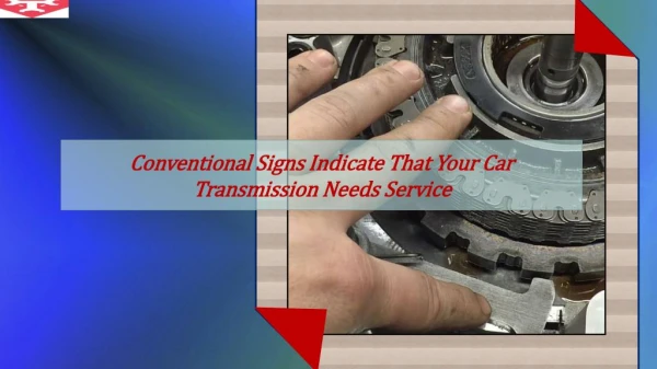Conventional Signs Indicate That Your Car Transmission Needs Service