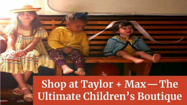 Shop at Taylor Max — The Ultimate Children’s Boutique
