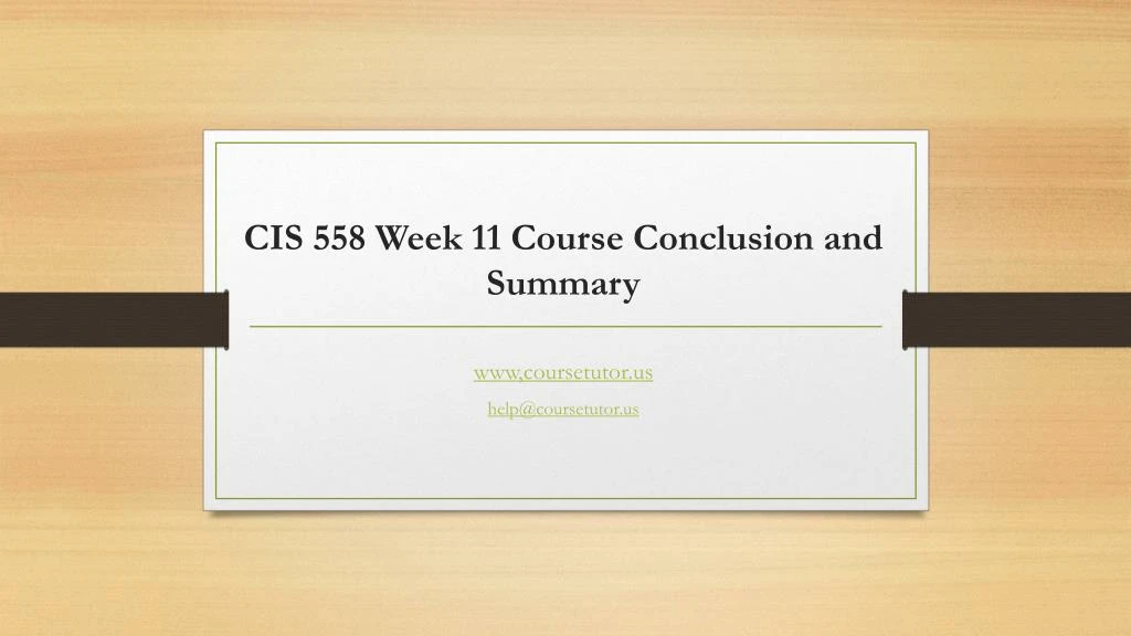 cis 558 week 11 course conclusion and summary
