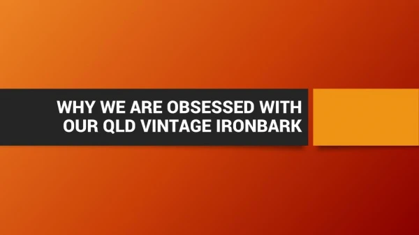 Reasons To Obsessed With Vintage Ironbark