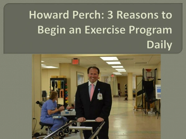 Howard Perch - 3 Reasons to Begin an Exercise Program Daily
