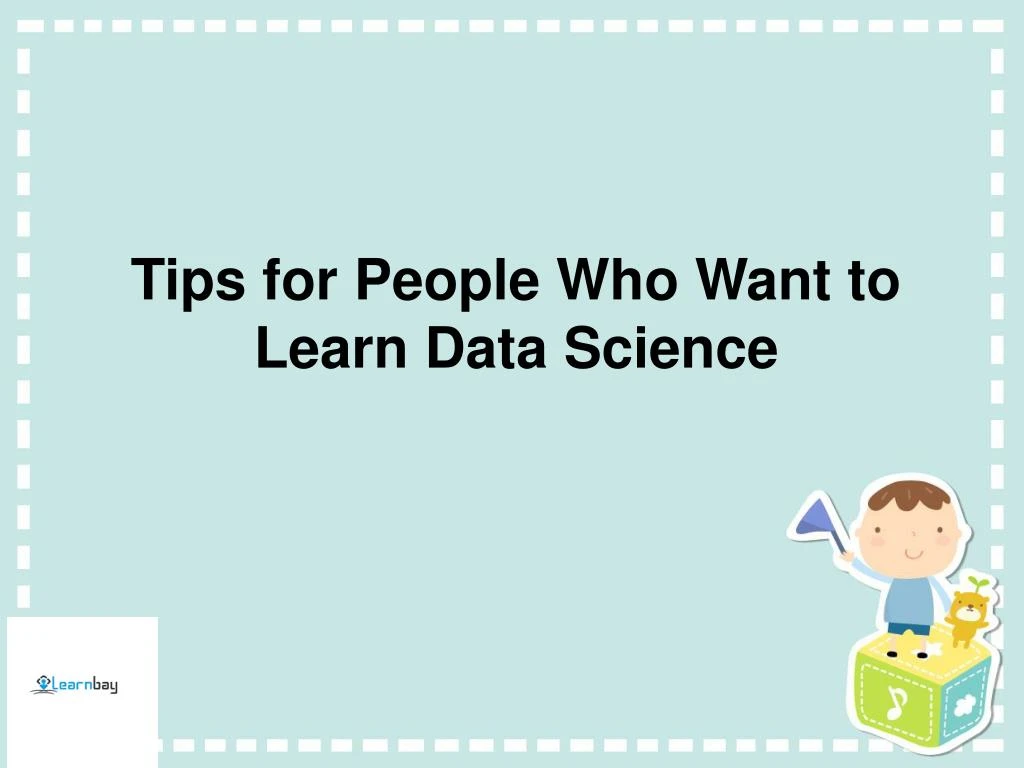 tips for people who want to learn data science