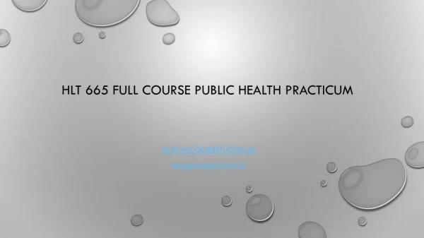 HLT 665 Full Course Public Health Practicum