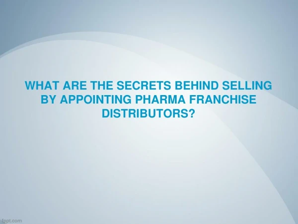 What are the Secrets behind selling by Appointing Pharma Franchise Distributors?