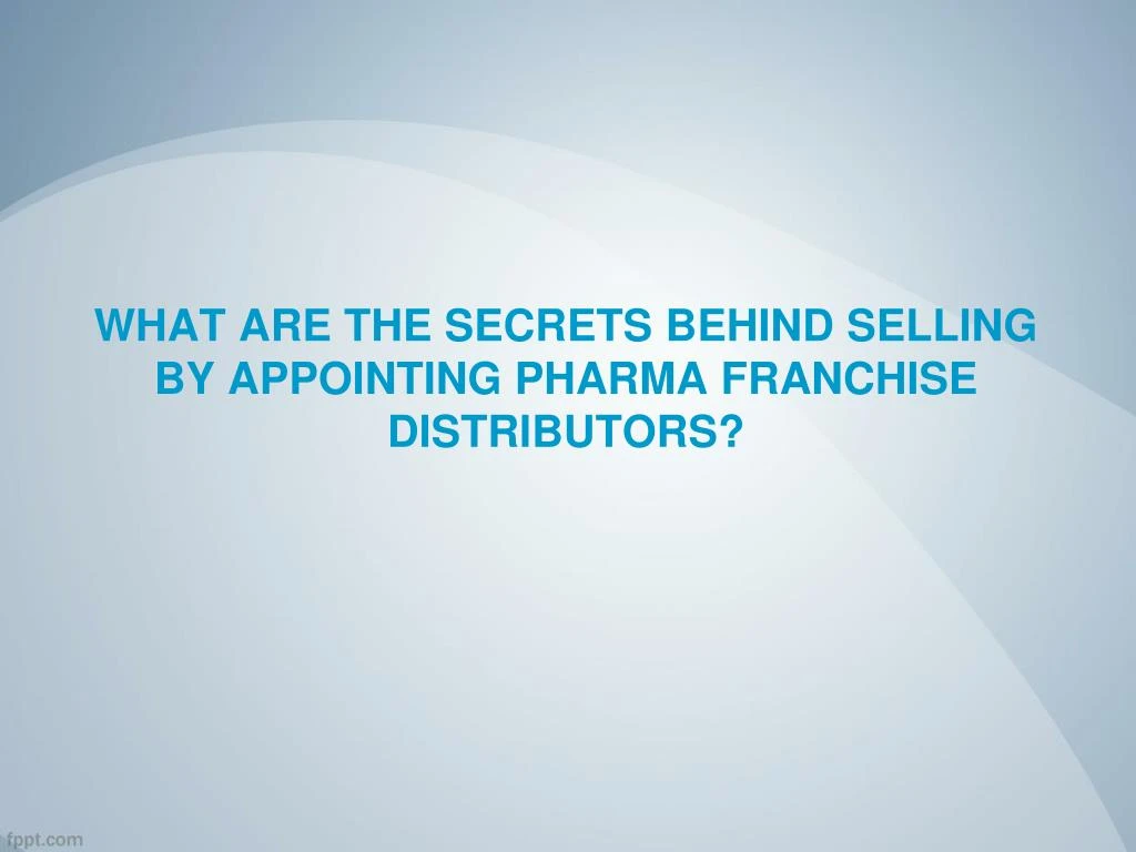 what are the secrets behind selling by appointing pharma franchise distributors
