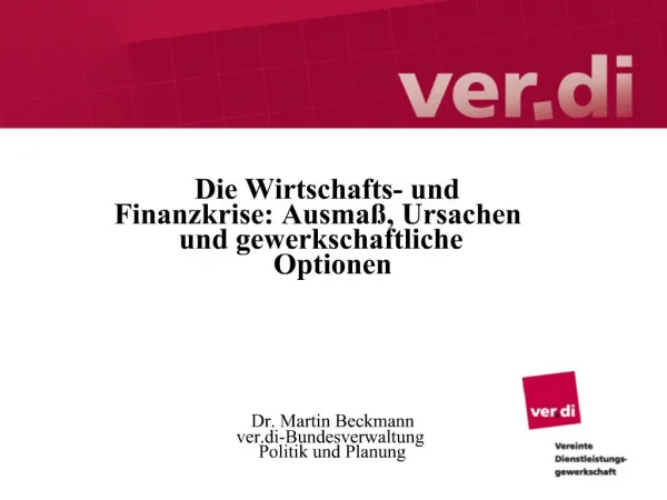 Die Wirtschafts- und Finanzkrise: Ausma , Ursachen und gewerkschaftliche Optionen Dr. Martin Beckmann ver.di-Bundes
