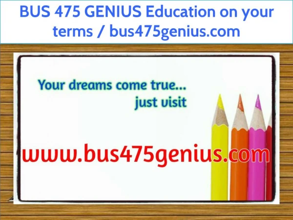 BUS 475 GENIUS Education on your terms / bus475genius.com