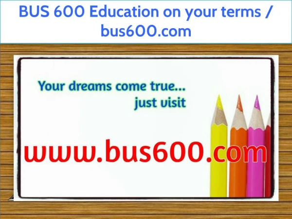 BUS 600 Education on your terms / bus600.com