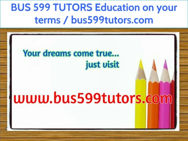 BUS 599 TUTORS Education on your terms / bus599tutors.com