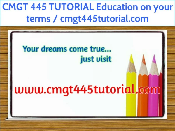 CMGT 445 TUTORIAL Education on your terms / cmgt445tutorial.com