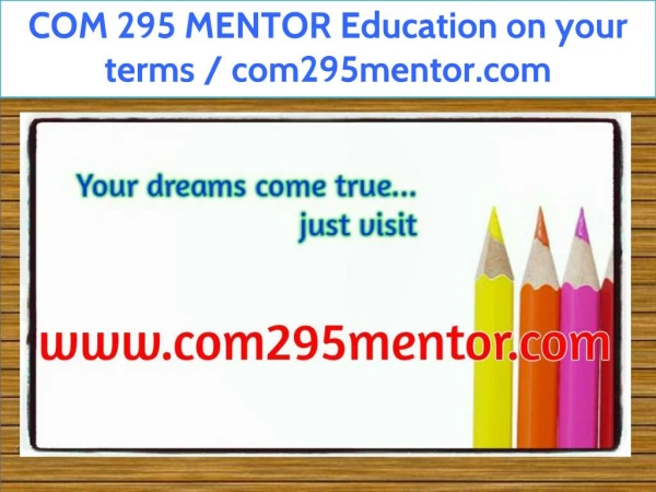 COM 295 MENTOR Education on your terms / com295mentor.com