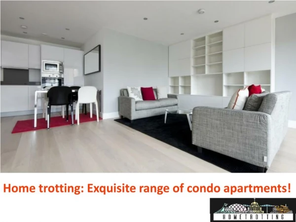 Home trotting: Exquisite range of condo apartments!